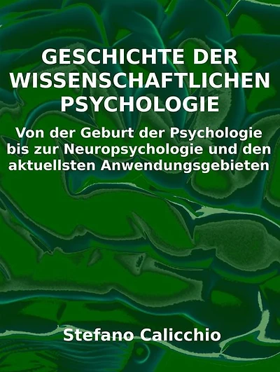 Geschichte der wissenschaftlichen Psychologie: Von der Geburt der Psychologie bis zur Neuropsychologie und den aktuellsten Anwendungsgebieten