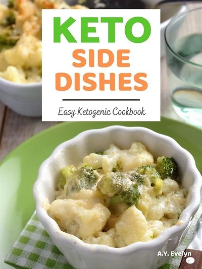 Keto Side Dishes: Easy Ketogenic Cookbook