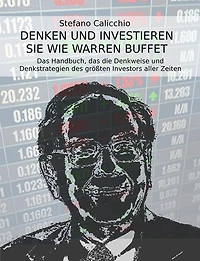 Denken und investieren Sie wie Warren Buffett: Das Handbuch, das die Denkweise und Denkstrategien des größten Investors aller Zeiten offenbart