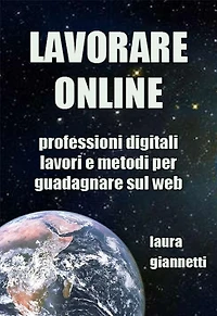 Lavorare Online: Professioni digitali, lavori e metodi per guadagnare sul web