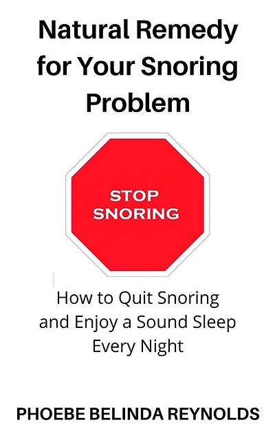 Natural Remedy for Your Snoring Problem: How to Quit Snoring and Enjoy a Sound Sleep Every Night