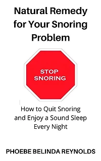 Natural Remedy for Your Snoring Problem: How to Quit Snoring and Enjoy a Sound Sleep Every Night