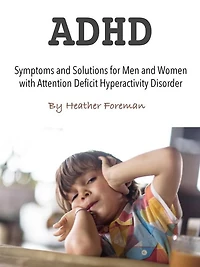 ADHD: Symptoms and Solutions for Men Women with Attention Deficit Hyperactivity Disorder