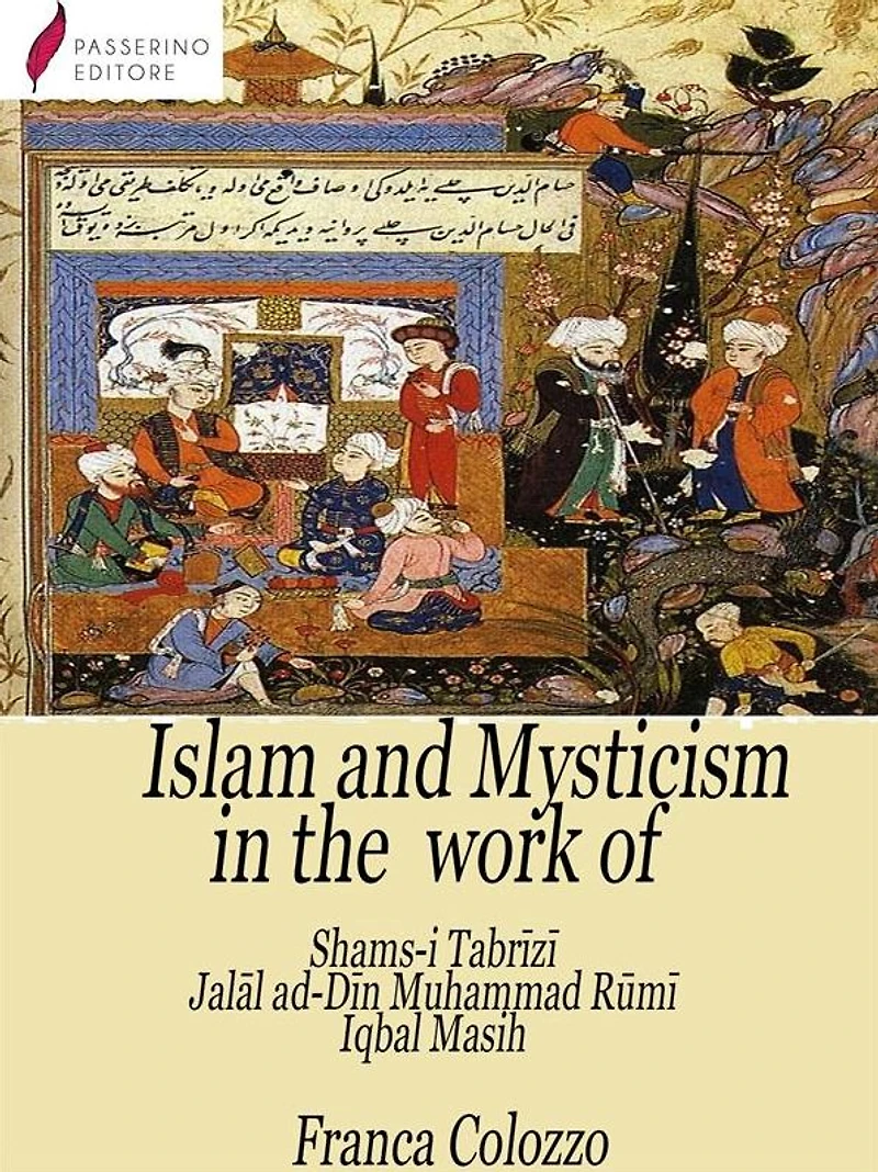 Islam and Mysticism in the work of Shams-i Tabrizi - Jalal ad-Din Mo?ammad Rumi - Iqbal Masih