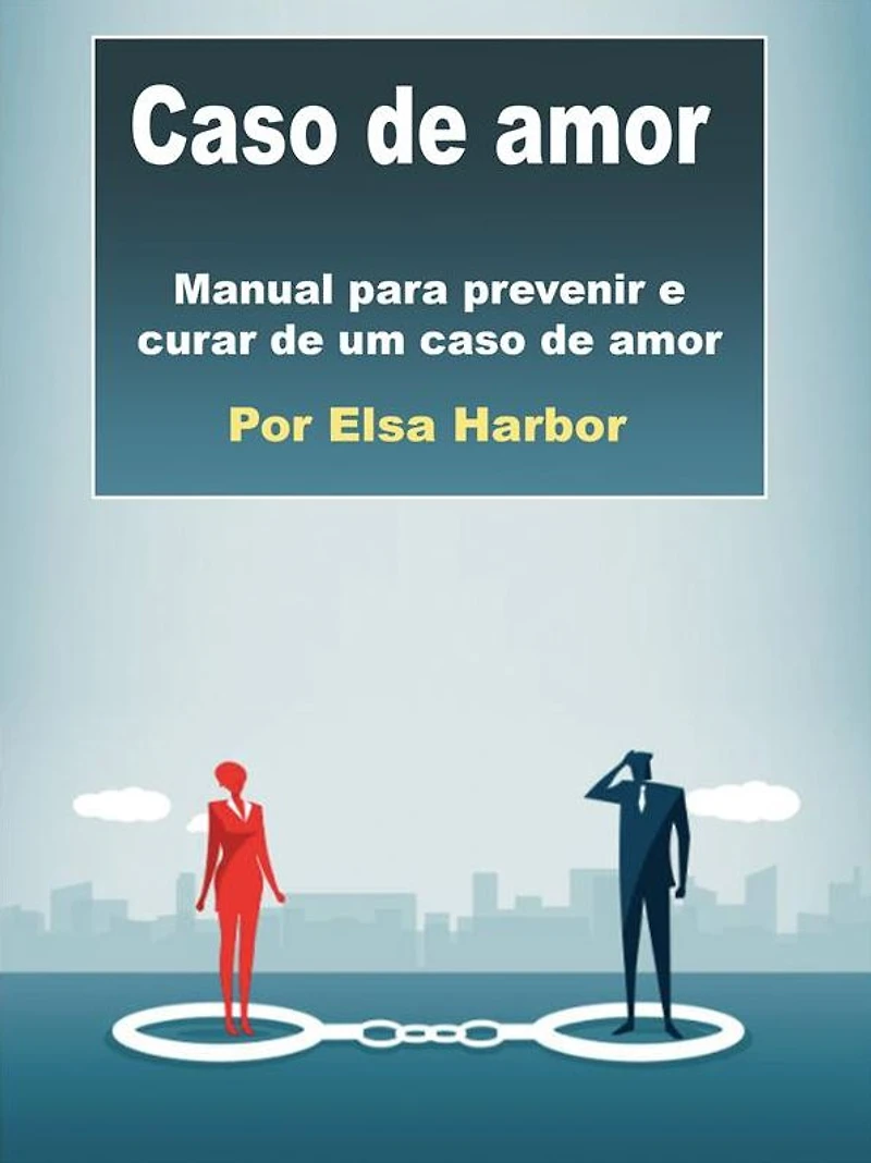 caso de amor: Manual para prevenir e curar um amor