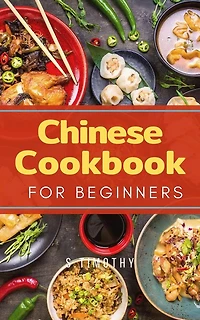 Chinese Cookbook for Beginners: Easy Chinese Recipes