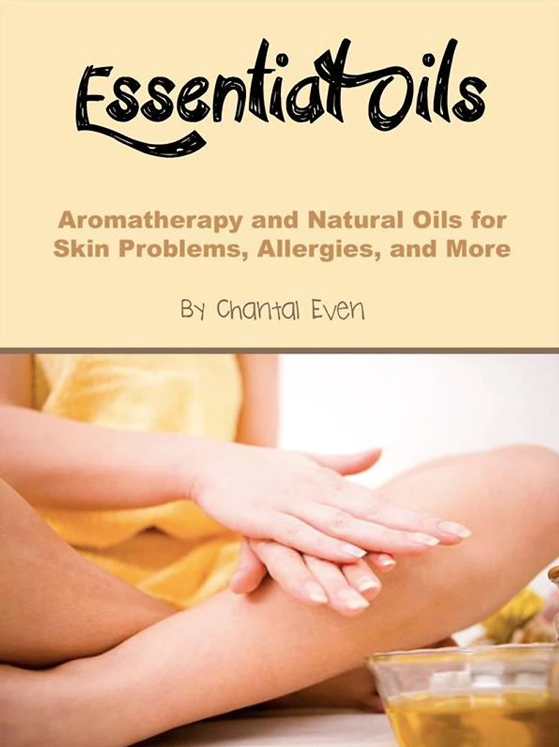 Essential Oils: Aromatherapy and Natural Oils for Skin Problems, Allergies, More