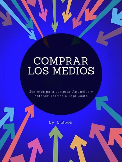 Comprar los Medios: Secretos para comprar Anuncios y obtener Tráfico a Bajo Costo