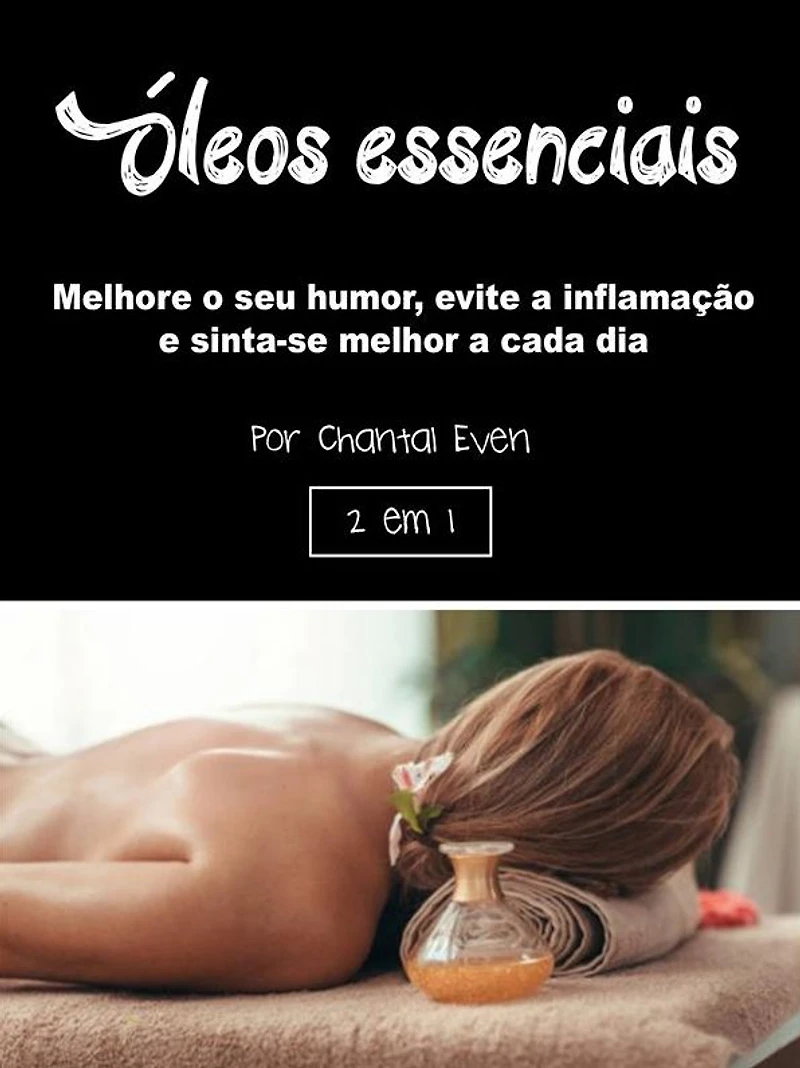 Óleos essenciais: Melhore o seu humor, evite a inflamação e sinta-se melhor cada dia