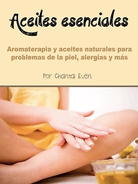 aceites esenciales: Aromaterapia y naturales para problemas de la piel, alergias más