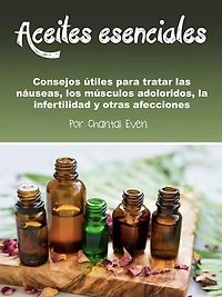 Aceites esenciales: Consejos útiles para tratar las náuseas, los músculos adoloridos, la infertilidad y otras afecciones