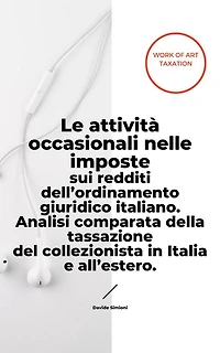 Le attività occasionali nelle imposte sui redditi dell'ordinamento giuridico italiano. Analisi comparata della tassazione del collezionista in Italia e all'estero.