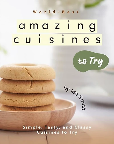 World-Best Amazing Cuisines to Try: Simple, Tasty, and Classy Cuisines to Try
