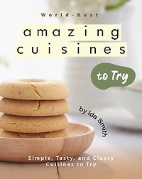 World-Best Amazing Cuisines to Try: Simple, Tasty, and Classy Cuisines to Try