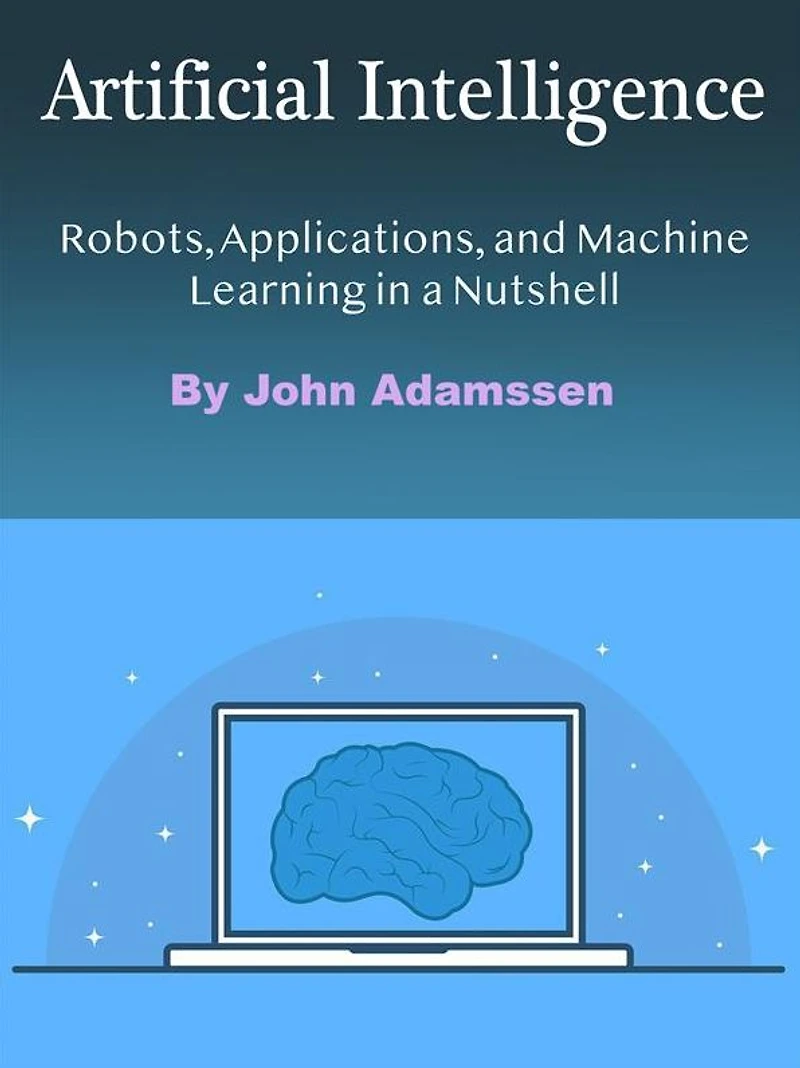 Artificial Intelligence: Robots, Applications, and Machine Learning a Nutshell