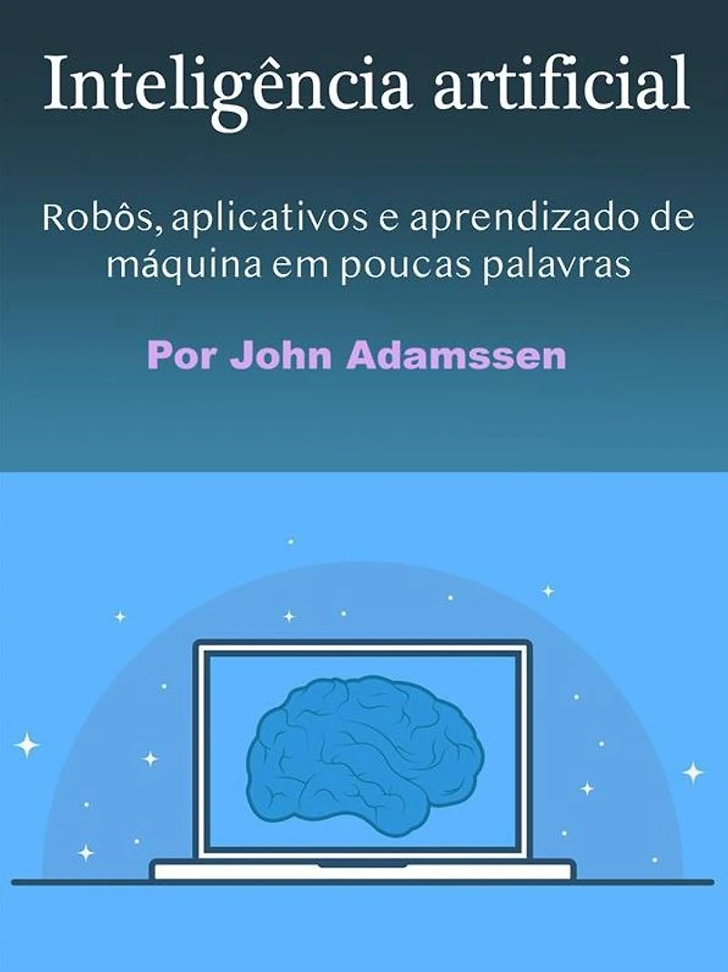 Inteligência artificial: Robôs, aplicativos e aprendizado de máquina em poucas palavras