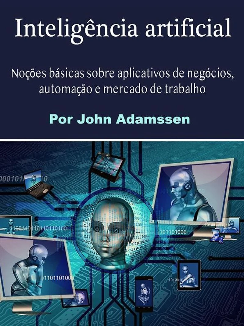 Inteligência artificial: Noções básicas sobre aplicativos de negócios, automação e mercado trabalho