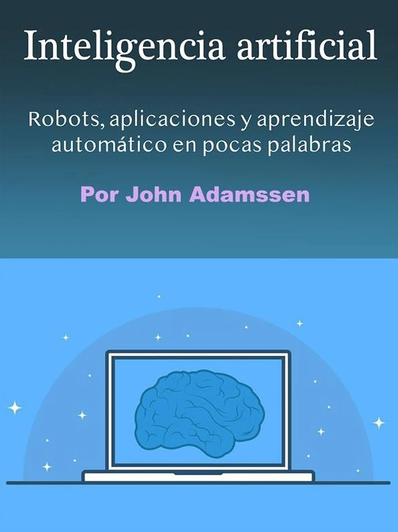 Inteligencia artificial: Robots, aplicaciones y aprendizaje automático en pocas palabras