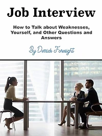 Job Interview: How to Talk about Weaknesses, Yourself, and Other Questions Answers