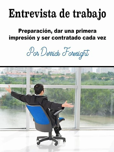 Entrevista de trabajo: Preparación, dar una primera impresión y ser contratado cada vez