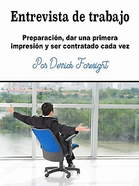Entrevista de trabajo: Preparación, dar una primera impresión y ser contratado cada vez