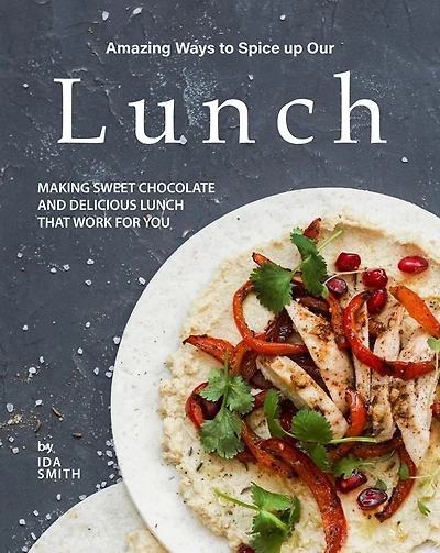 Amazing Ways to Spice up Our Lunch: Making Sweet Chocolate and Delicious Lunch that Work for You