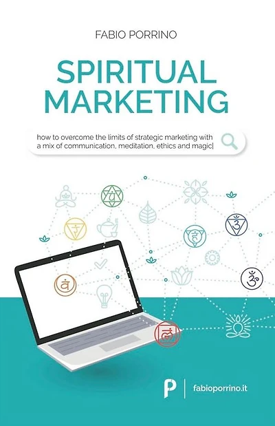 Spiritual Marketing: How to overcome the limits of strategic marketing with a mix of communication, meditation, ethics and magic.