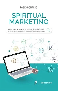 Spiritual Marketing: How to overcome the limits of strategic marketing with a mix of communication, meditation, ethics and magic.