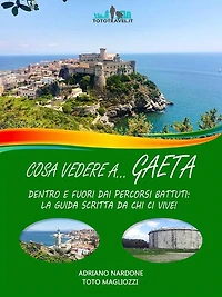 Cosa vedere a. GAETA: Dentro e fuori dai percorsi battuti: la guida scritta da chi ci vive!