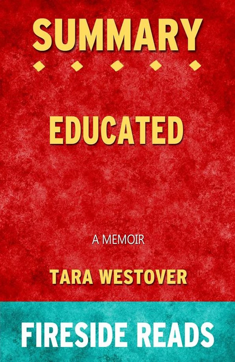 Educated: A Memoir by Tara Westover: Summary by Fireside Reads