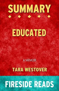 Educated: A Memoir by Tara Westover: Summary by Fireside Reads