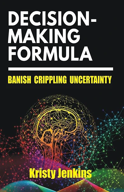 Decision Making Formula: Banish Crippling Uncertainty