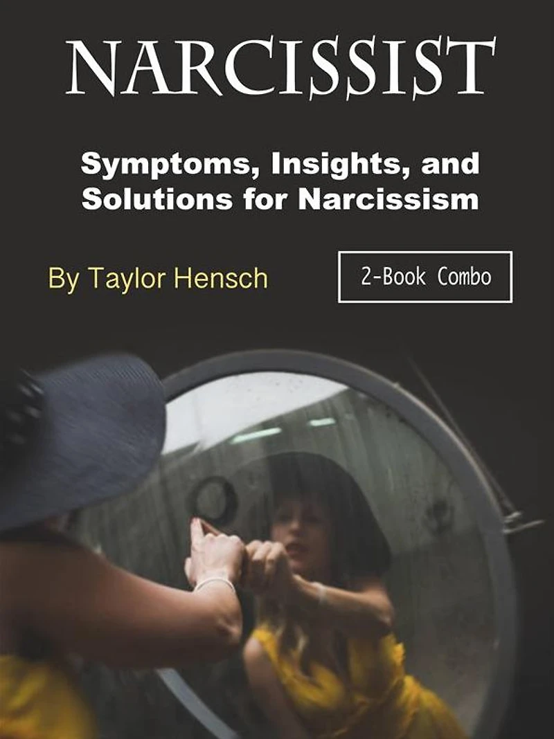 Narcissist: Symptoms, Insights, and Solutions for Narcissism