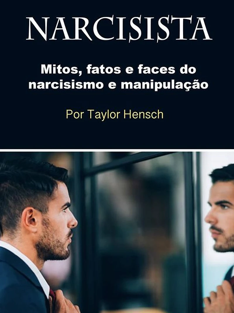 Narcisista: Mitos, fatos e faces do narcisismo manipulação