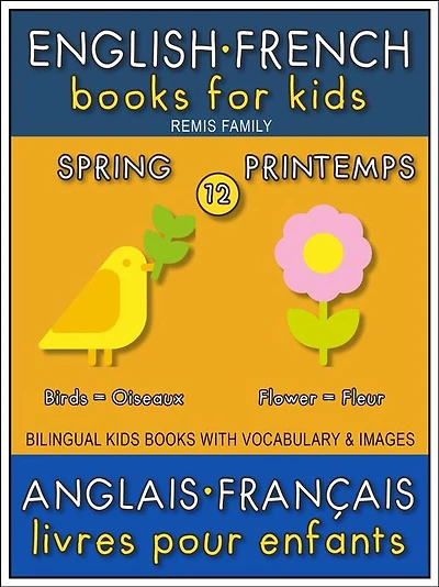 12 - Spring Printemps - English French Books for Kids (Anglais Français Livres pour Enfants): Bilingual book to learn French to English words (Livre bilingue pour apprendre anglais de base)