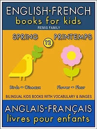 12 - Spring Printemps - English French Books for Kids (Anglais Français Livres pour Enfants): Bilingual book to learn French to English words (Livre bilingue pour apprendre anglais de base)