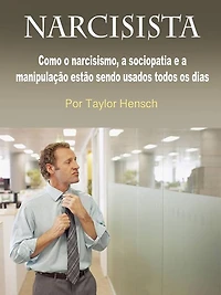 Narcisista: Como o narcisismo, a sociopatia e manipulação estão sendo usados todos os dias