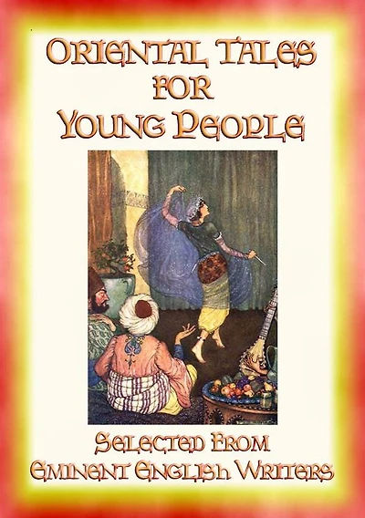 ORIENTAL TALES FOR YOUNG PEOPLE - 21 Tales from Arabia, Persia and the Silk Road