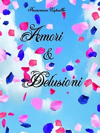 Amori e delusioni: poesie e riflessioni libere di una venticinquenne