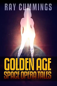 Ray Cummings: Golden Age Space Opera Tales