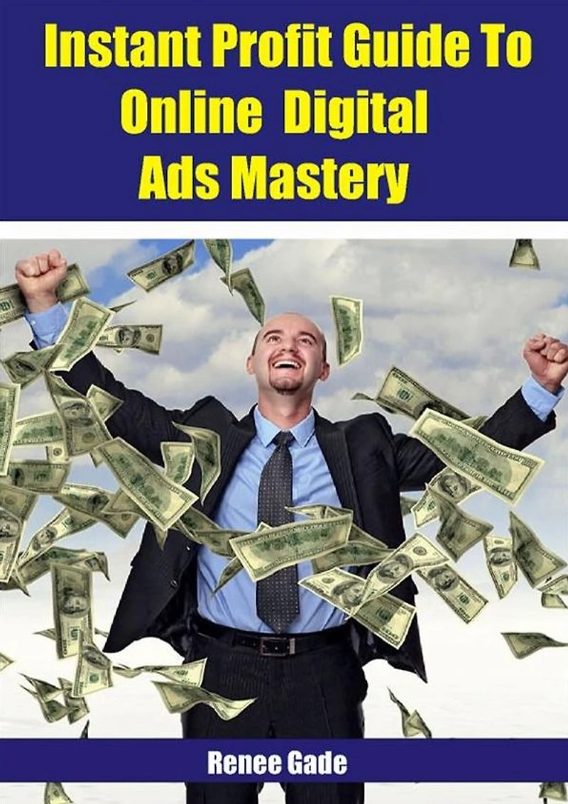 Instant Profit Guide To Online Digital Ads Mastery