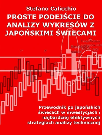 Proste podejscie do analizy wykresów z japonskimi swiecami: Przewodnik po japonskich swiecach w inwestycjach i najbardziej efektywnych strategiach analizy technicznej
