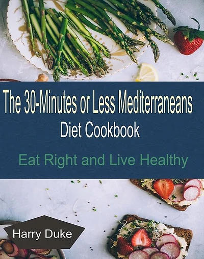 The 30-minute or Less Mediterranean Diet Cookbook: Eat Right and Live Healthy