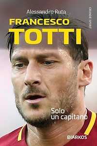 Francesco Totti: Solo un capitano