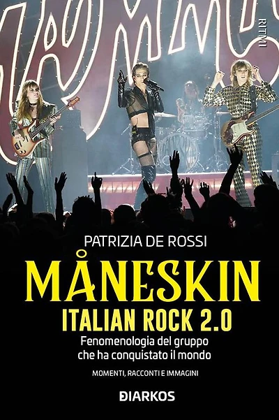 Maneskin. Italian Rock 2.0: Fenomenologia del gruppo rock che ha conquistato il mondo. Momenti racconti e immagini