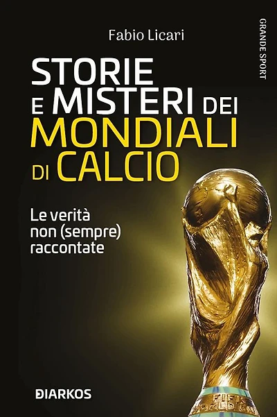 Storie e misteri del Mondiali di calcio: Le verità non (sempre) raccontate