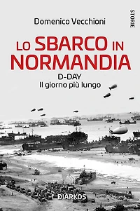 Lo sbarco in Normandia: D-DAY Il giorno più lungo