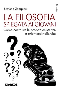 La filosofia spiegata ai giovani: Come costruire la propria esistenza e orientarsi nella vita