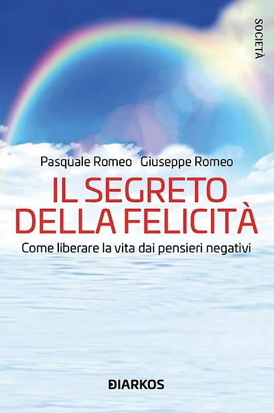 Il segreto della felicità: Come liberare la vita dai pensieri negativi
