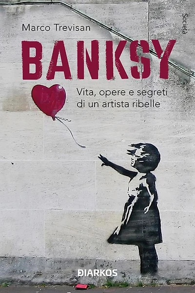 Banksy: Vita, opere e segreti di un artista ribelle